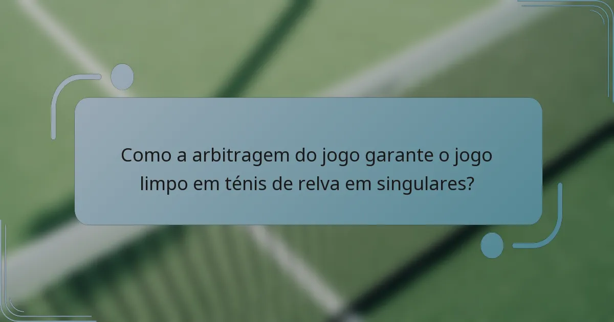 Como a arbitragem do jogo garante o jogo limpo em ténis de relva em singulares?