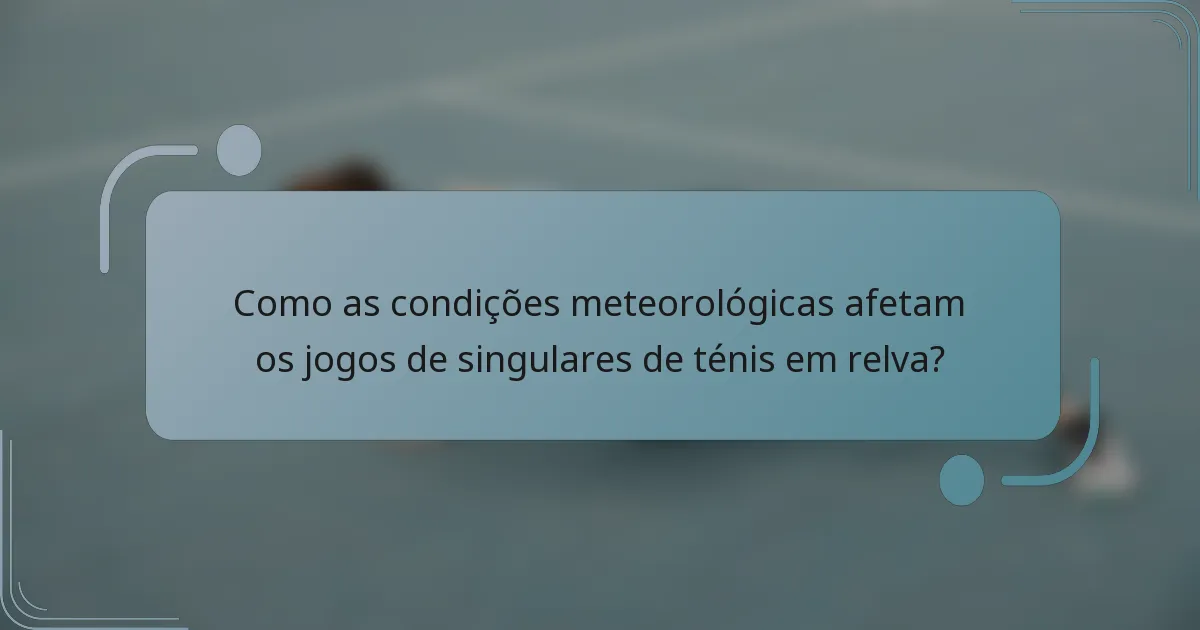Como as condições meteorológicas afetam os jogos de singulares de ténis em relva?