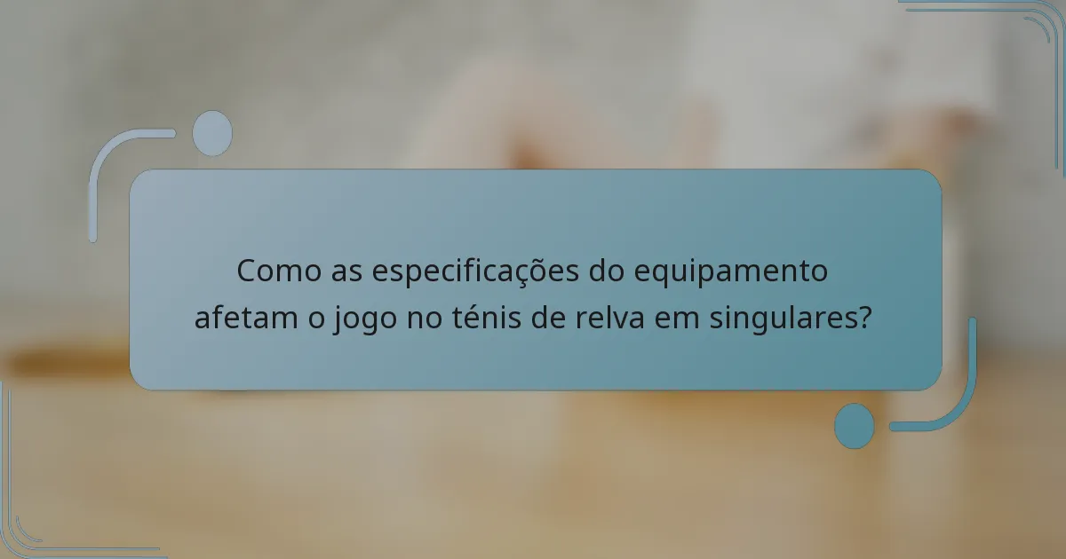 Como as especificações do equipamento afetam o jogo no ténis de relva em singulares?
