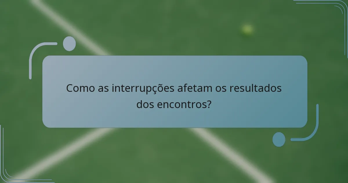 Como as interrupções afetam os resultados dos encontros?