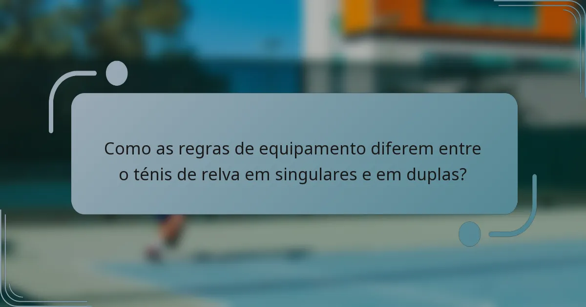 Como as regras de equipamento diferem entre o ténis de relva em singulares e em duplas?