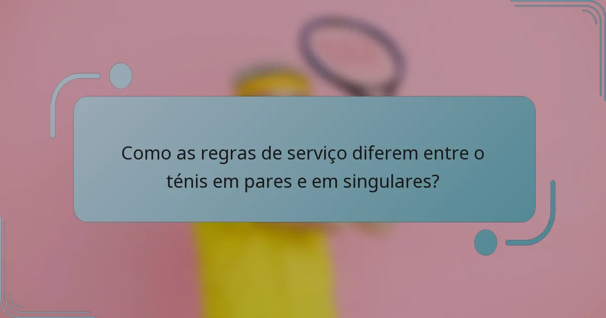 Como as regras de serviço diferem entre o ténis em pares e em singulares?