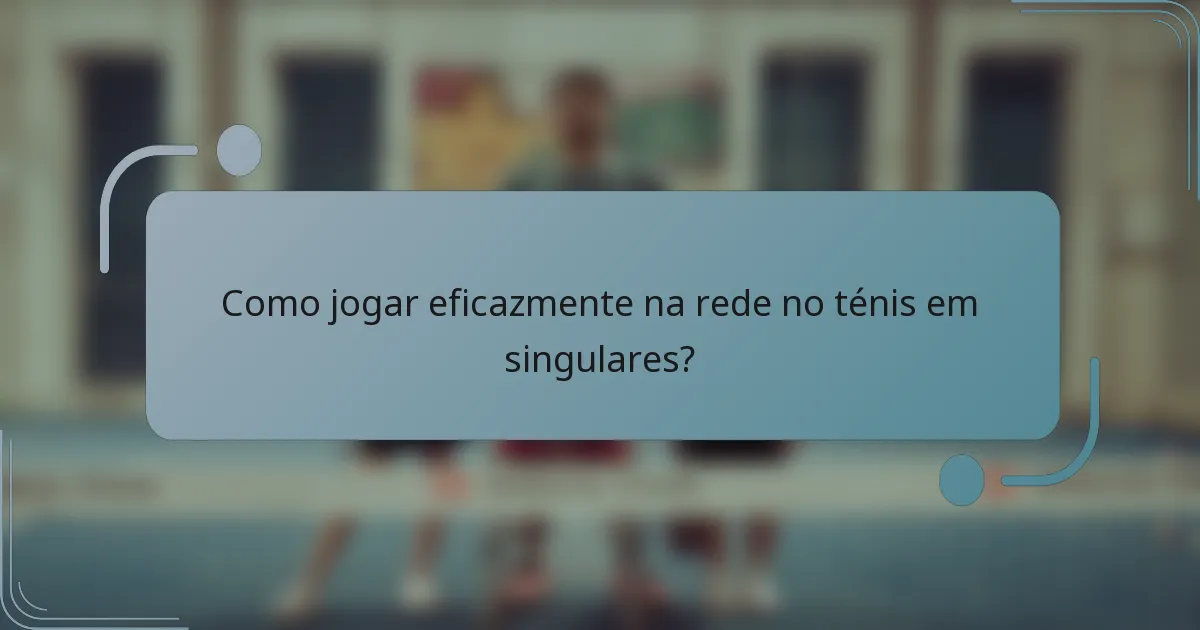 Como jogar eficazmente na rede no ténis em singulares?