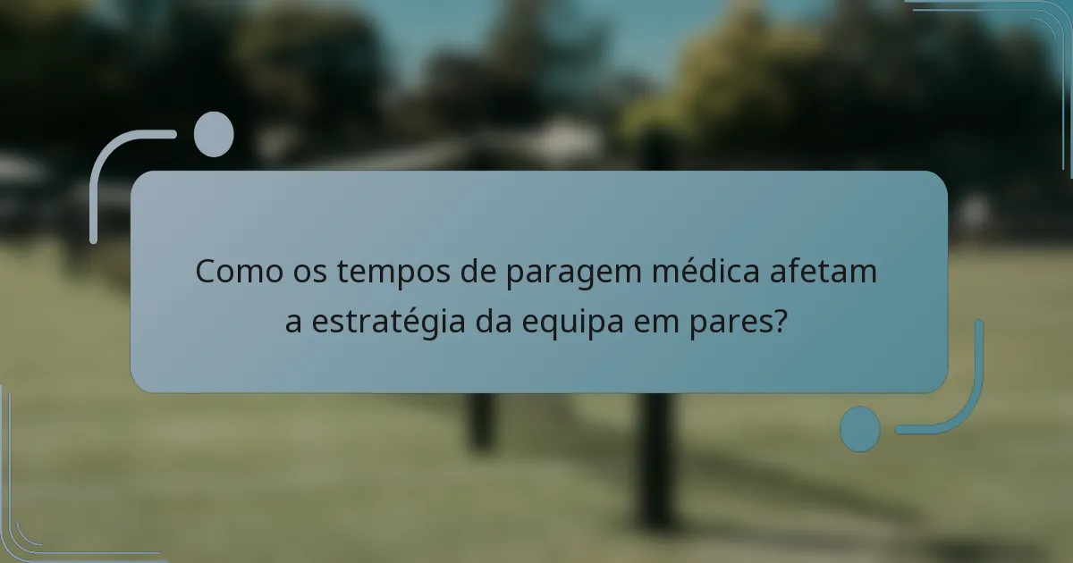 Como os tempos de paragem médica afetam a estratégia da equipa em pares?
