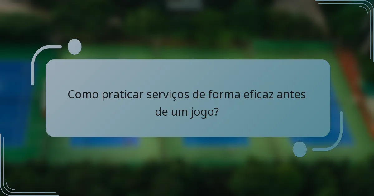 Como praticar serviços de forma eficaz antes de um jogo?