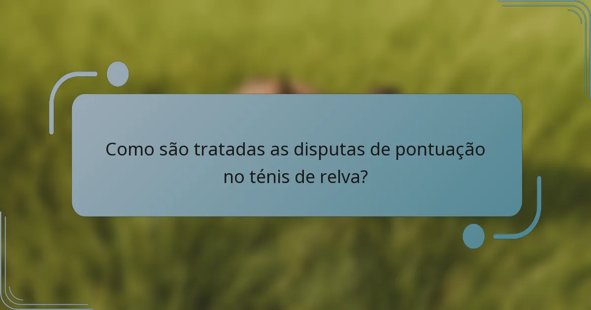 Como são tratadas as disputas de pontuação no ténis de relva?
