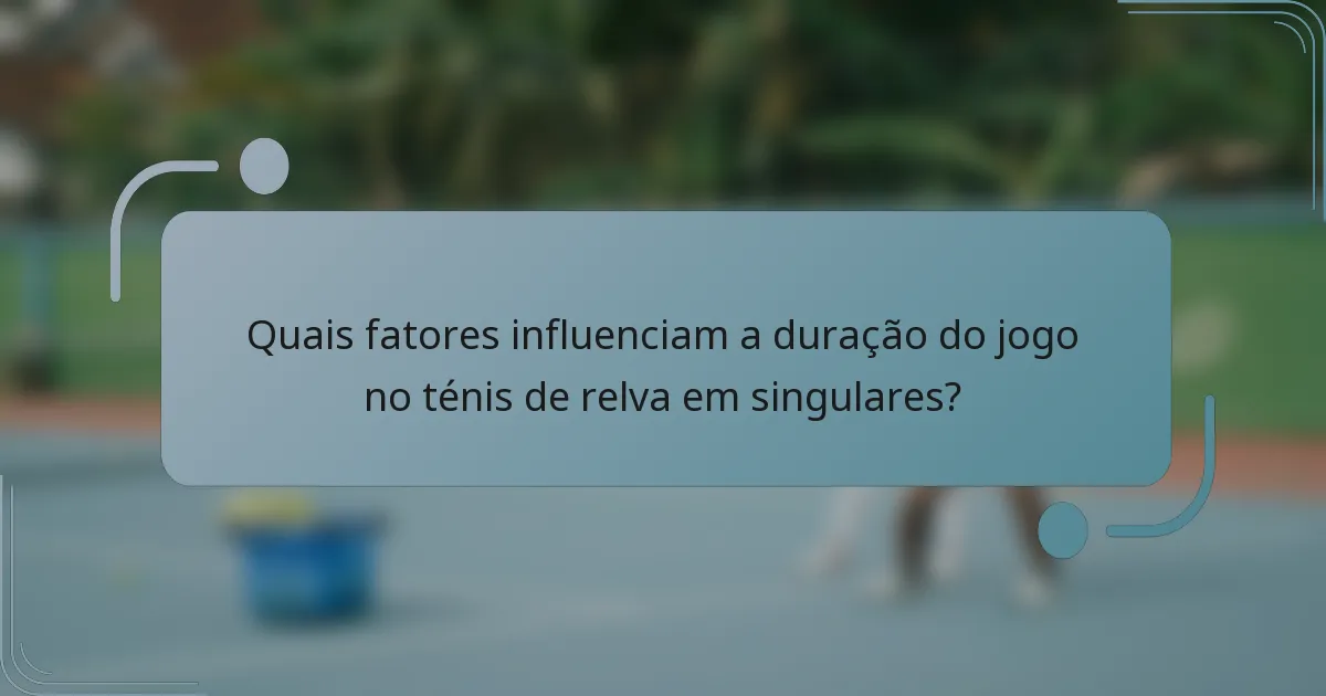 Quais fatores influenciam a duração do jogo no ténis de relva em singulares?
