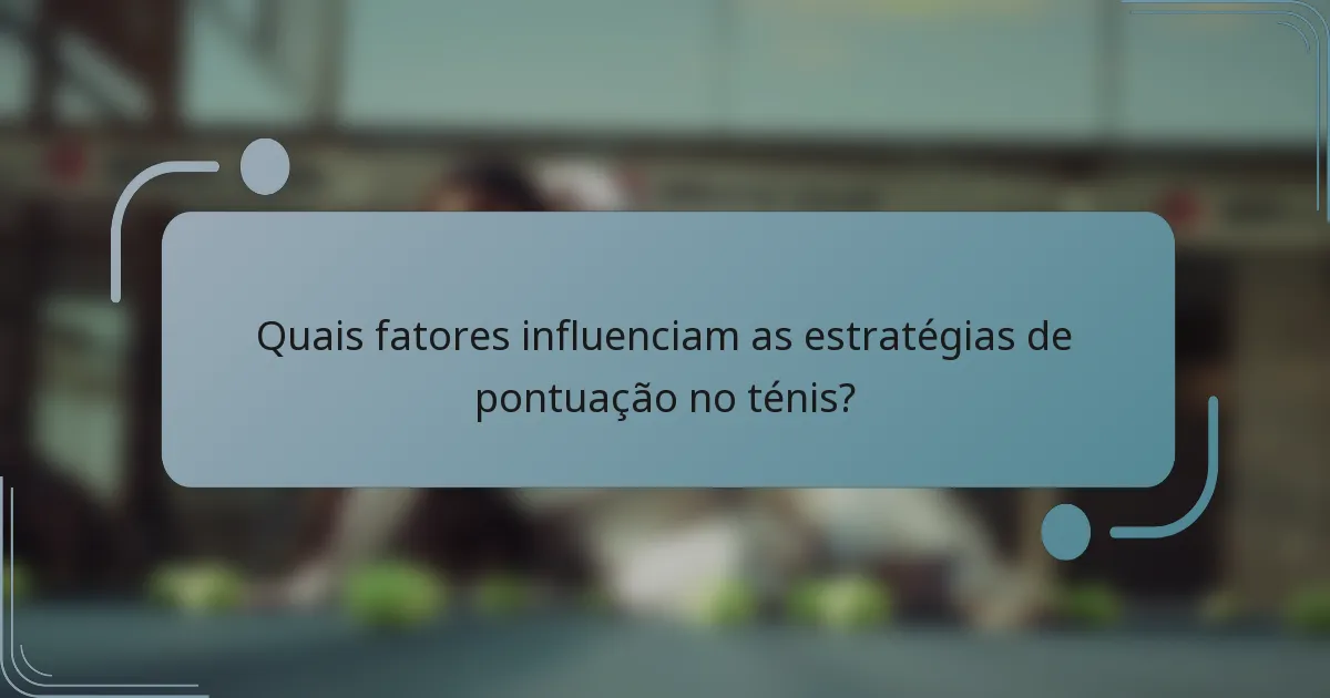 Quais fatores influenciam as estratégias de pontuação no ténis?