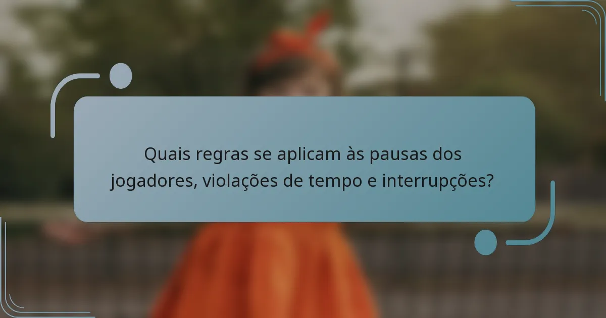 Quais regras se aplicam às pausas dos jogadores, violações de tempo e interrupções?