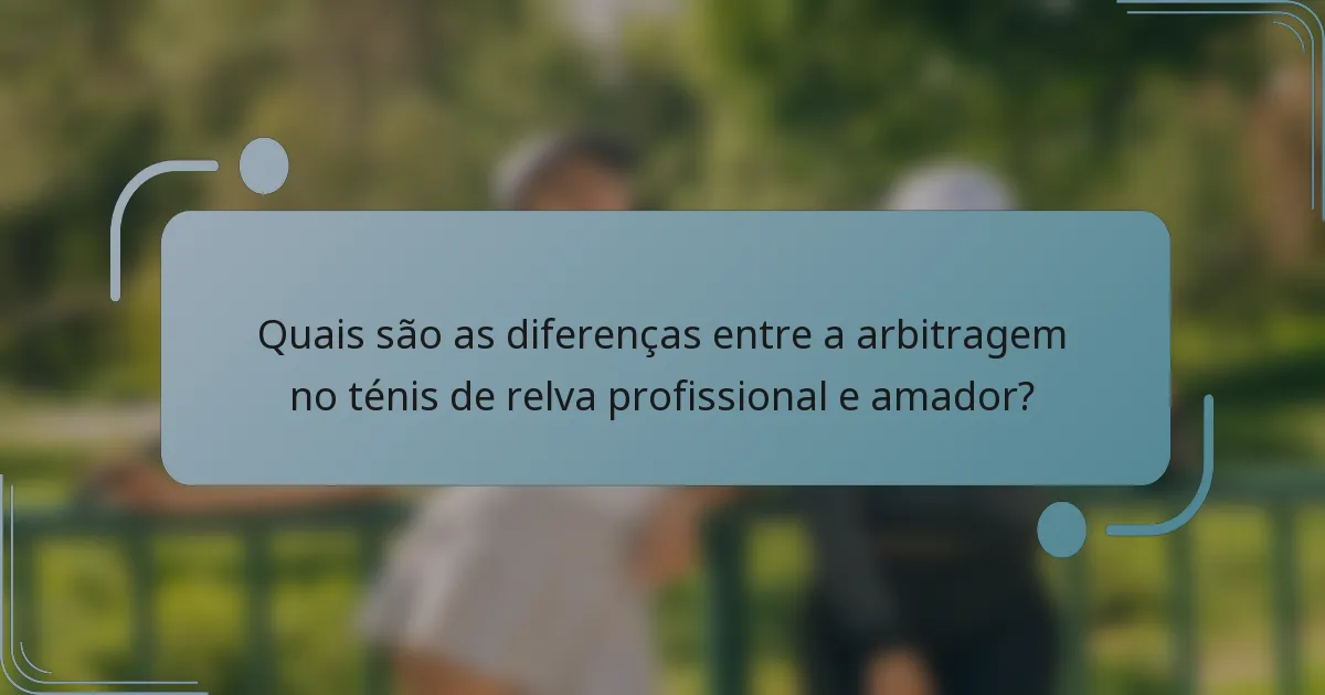 Quais são as diferenças entre a arbitragem no ténis de relva profissional e amador?