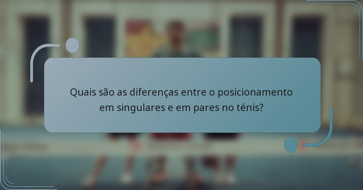 Quais são as diferenças entre o posicionamento em singulares e em pares no ténis?