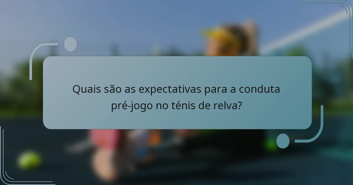 Quais são as expectativas para a conduta pré-jogo no ténis de relva?