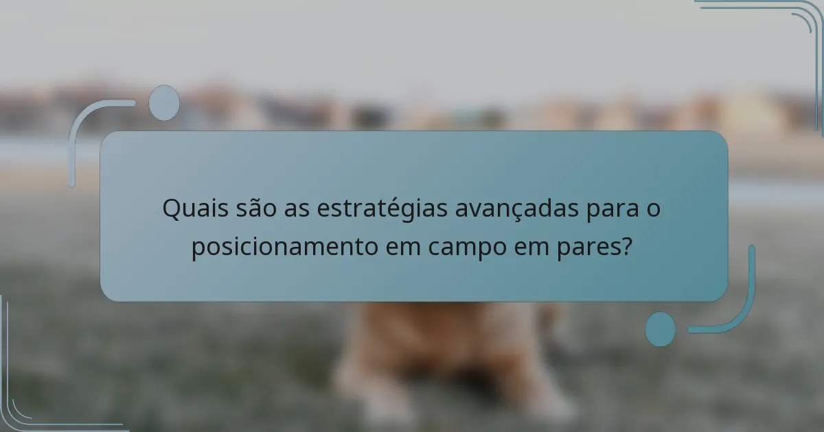 Quais são as estratégias avançadas para o posicionamento em campo em pares?