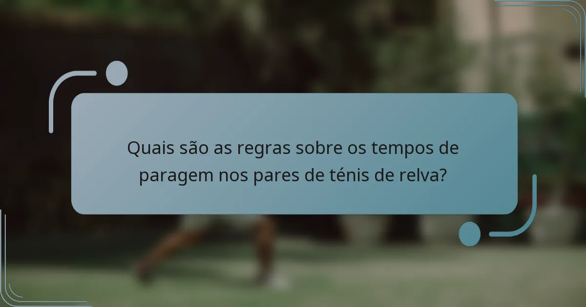 Quais são as regras sobre os tempos de paragem nos pares de ténis de relva?