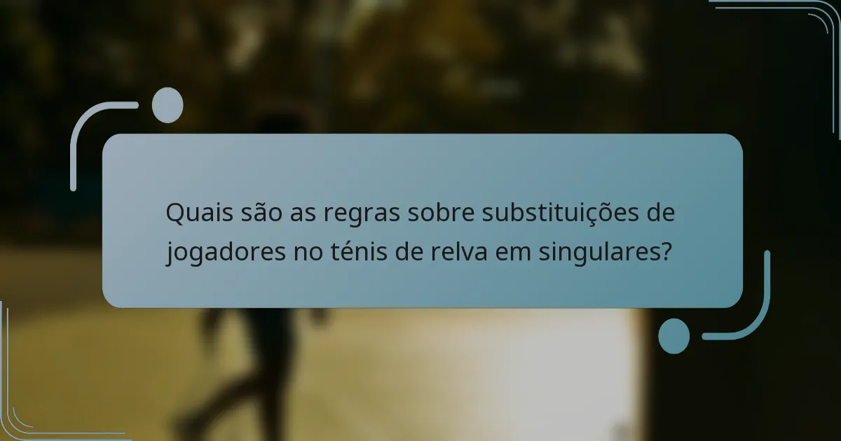 Quais são as regras sobre substituições de jogadores no ténis de relva em singulares?