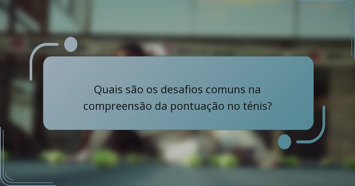 Quais são os desafios comuns na compreensão da pontuação no ténis?