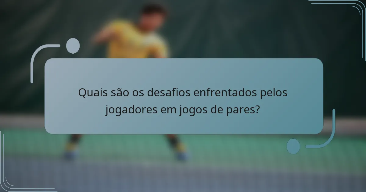 Quais são os desafios enfrentados pelos jogadores em jogos de pares?