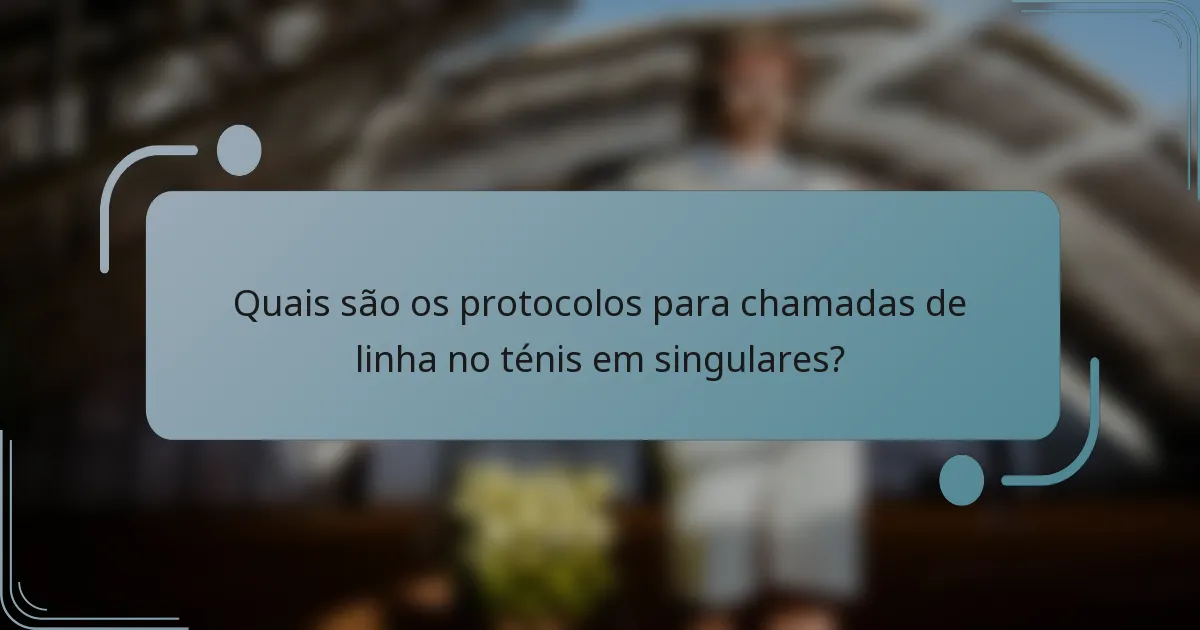 Quais são os protocolos para chamadas de linha no ténis em singulares?