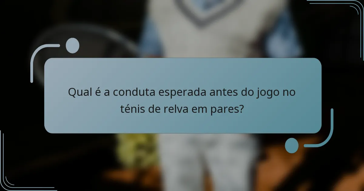 Qual é a conduta esperada antes do jogo no ténis de relva em pares?