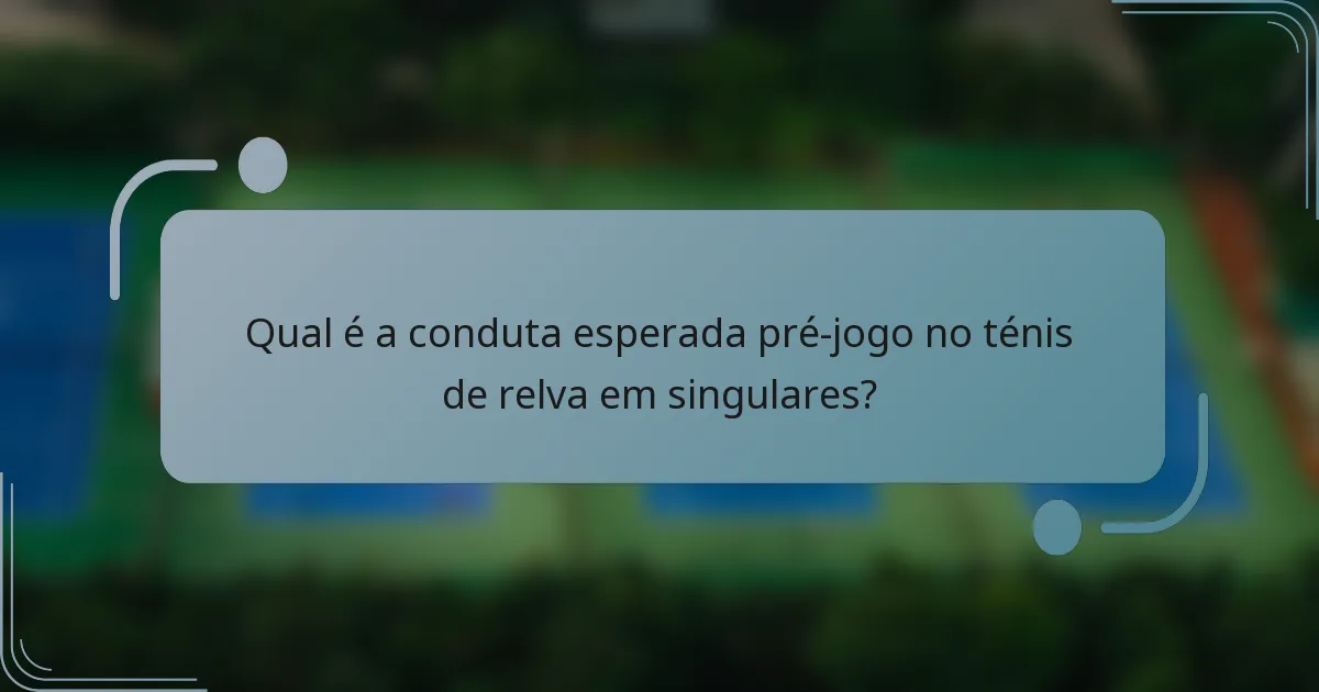 Qual é a conduta esperada pré-jogo no ténis de relva em singulares?
