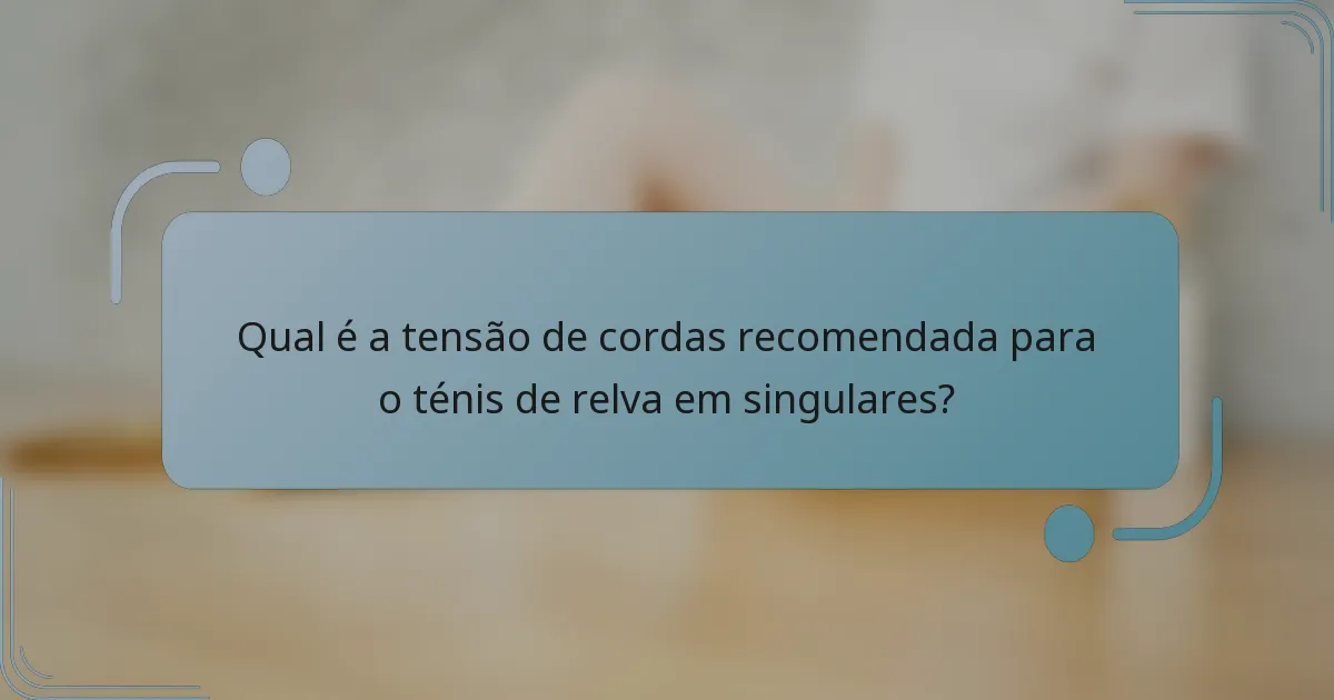 Qual é a tensão de cordas recomendada para o ténis de relva em singulares?