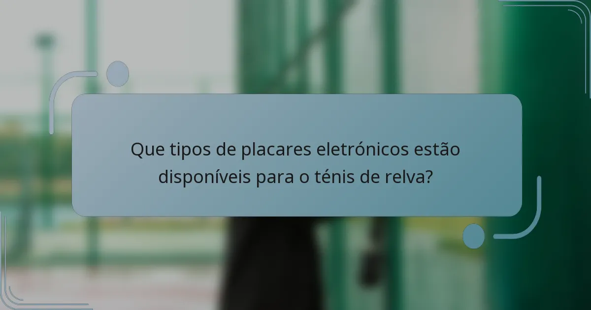 Que tipos de placares eletrónicos estão disponíveis para o ténis de relva?